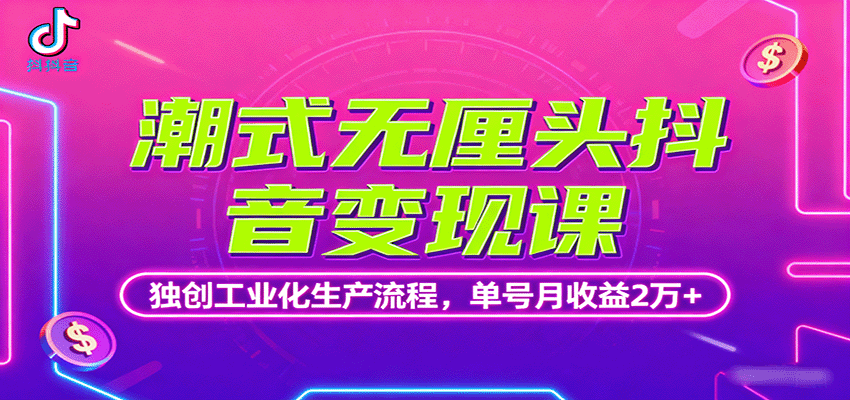 潮式无厘头抖音变现课,独创工业化生产流程,单号月收益2万+-缔富岛