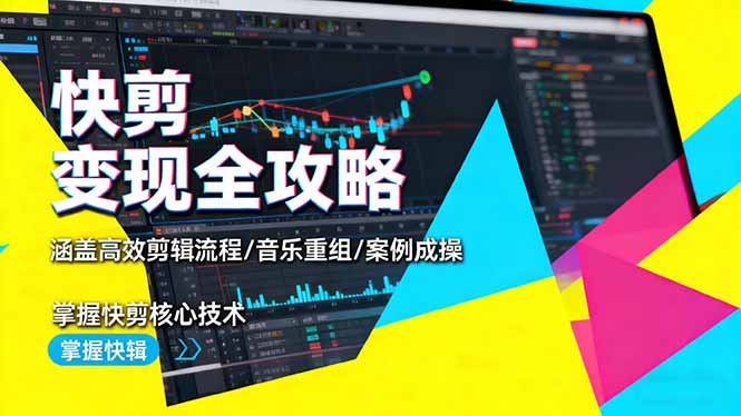快剪变现全攻略：涵盖高效剪辑流程/音乐重组/案例实操，掌握快剪核心技术-缔富岛