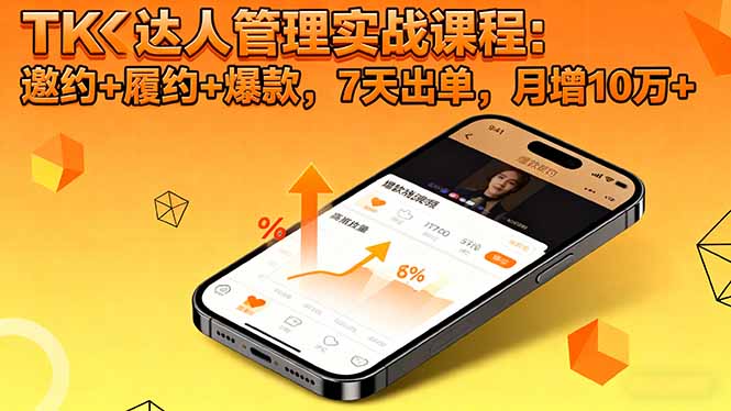 TK达人管理实战课程:邀约+履约+爆款,7天出单,月增10万+-缔富岛