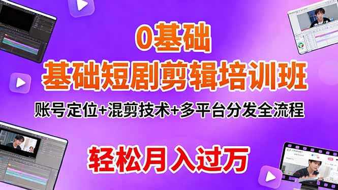 0基础短剧剪辑培训班：账号定位+混剪技术+多平台分发全流程，轻松月入过万-缔富岛